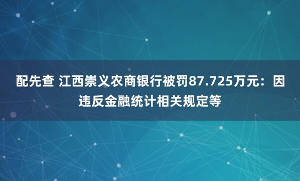 配先查 江西崇义农商银行被罚87.725万元：因违反金融统计相关规定等